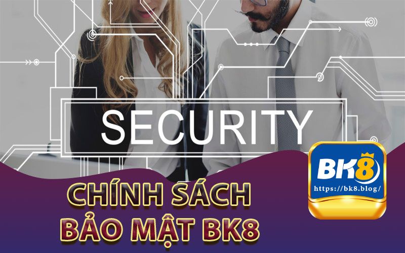 Chính sách bảo mật BK8 bao gồm những nội dung gì?
